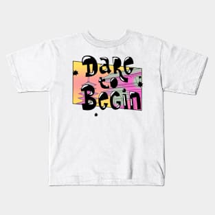 Dare to Begin Kids T-Shirt